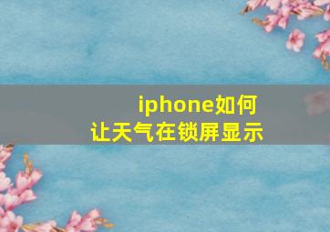 iphone如何让天气在锁屏显示