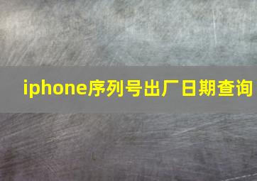 iphone序列号出厂日期查询