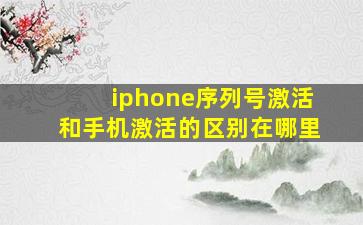 iphone序列号激活和手机激活的区别在哪里