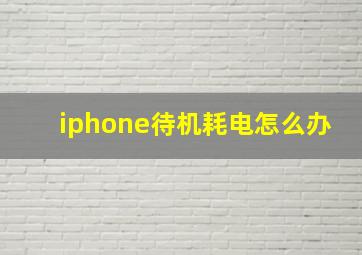 iphone待机耗电怎么办