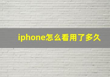 iphone怎么看用了多久