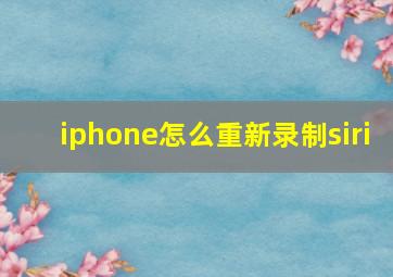 iphone怎么重新录制siri