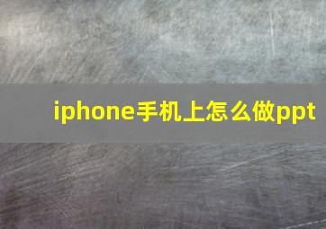 iphone手机上怎么做ppt