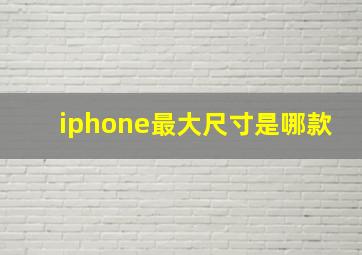 iphone最大尺寸是哪款