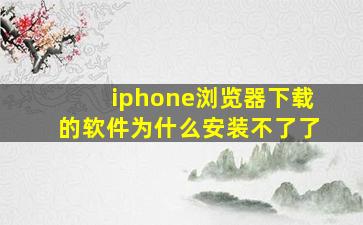 iphone浏览器下载的软件为什么安装不了了