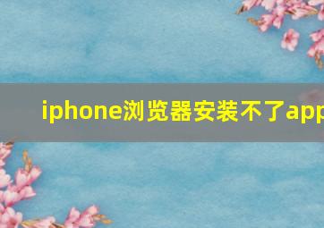 iphone浏览器安装不了app