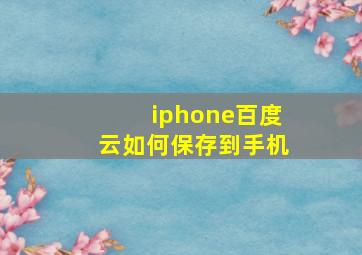 iphone百度云如何保存到手机