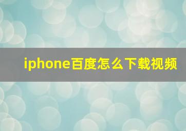 iphone百度怎么下载视频