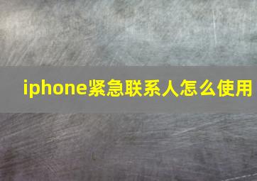 iphone紧急联系人怎么使用