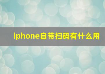 iphone自带扫码有什么用