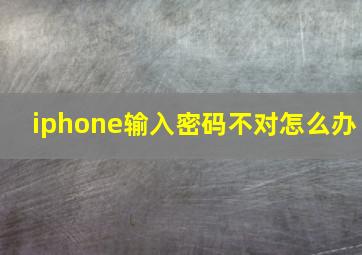 iphone输入密码不对怎么办