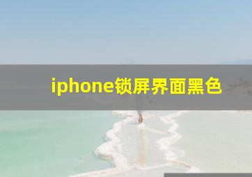 iphone锁屏界面黑色