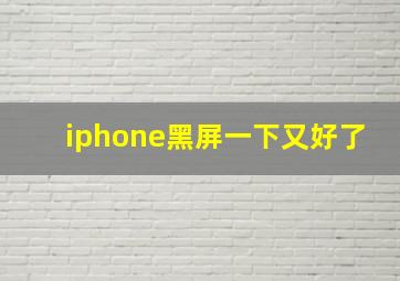 iphone黑屏一下又好了