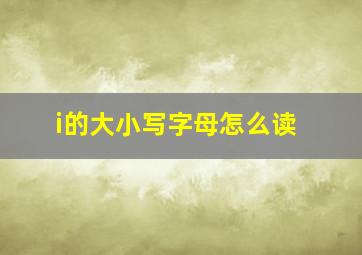 i的大小写字母怎么读