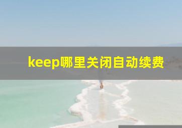 keep哪里关闭自动续费