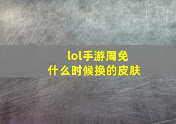 lol手游周免什么时候换的皮肤