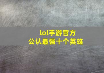 lol手游官方公认最强十个英雄