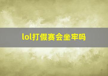 lol打假赛会坐牢吗