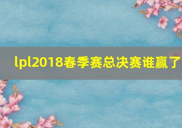 lpl2018春季赛总决赛谁赢了