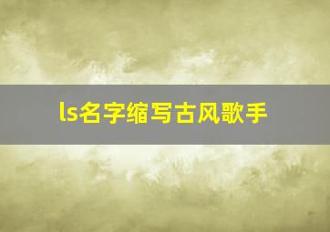 ls名字缩写古风歌手