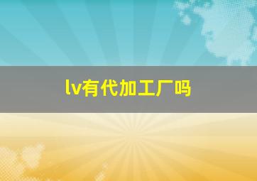 lv有代加工厂吗