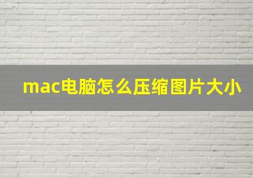 mac电脑怎么压缩图片大小