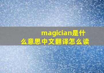 magician是什么意思中文翻译怎么读