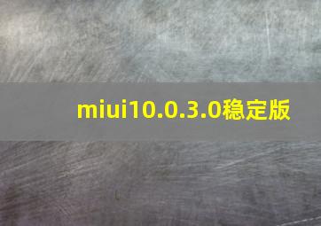 miui10.0.3.0稳定版