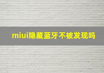 miui隐藏蓝牙不被发现吗