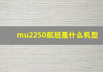 mu2250航班是什么机型