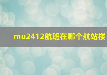 mu2412航班在哪个航站楼