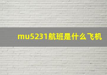 mu5231航班是什么飞机