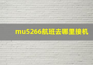 mu5266航班去哪里接机