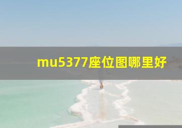 mu5377座位图哪里好