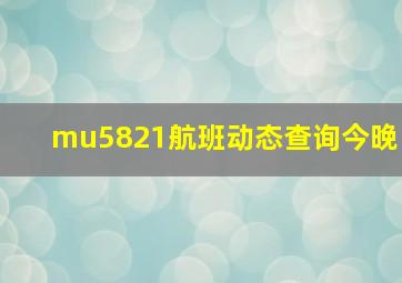 mu5821航班动态查询今晚