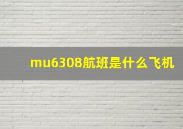 mu6308航班是什么飞机