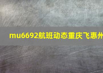 mu6692航班动态重庆飞惠州