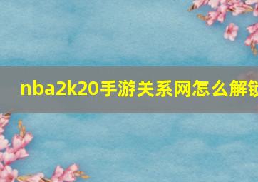 nba2k20手游关系网怎么解锁