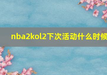 nba2kol2下次活动什么时候