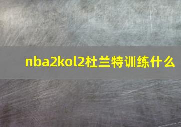 nba2kol2杜兰特训练什么