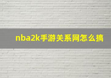 nba2k手游关系网怎么搞