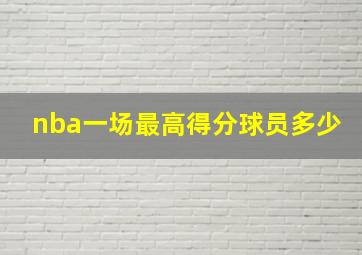 nba一场最高得分球员多少