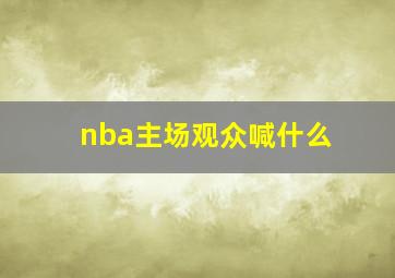 nba主场观众喊什么