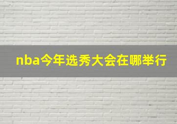 nba今年选秀大会在哪举行