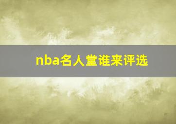 nba名人堂谁来评选