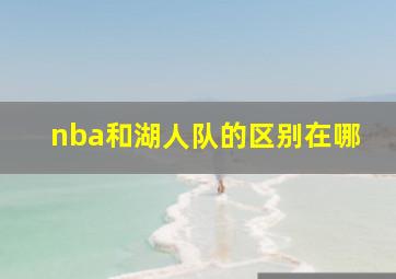 nba和湖人队的区别在哪