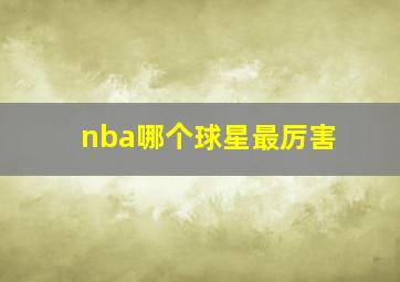 nba哪个球星最厉害