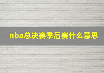 nba总决赛季后赛什么意思