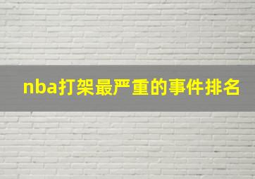 nba打架最严重的事件排名