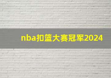 nba扣篮大赛冠军2024